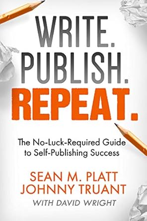 Book cover: Write. Publish. Repeat.: The No-Luck-Required Guide to Self-Publishing Success by Sean Platt and Johnny B. Truant 